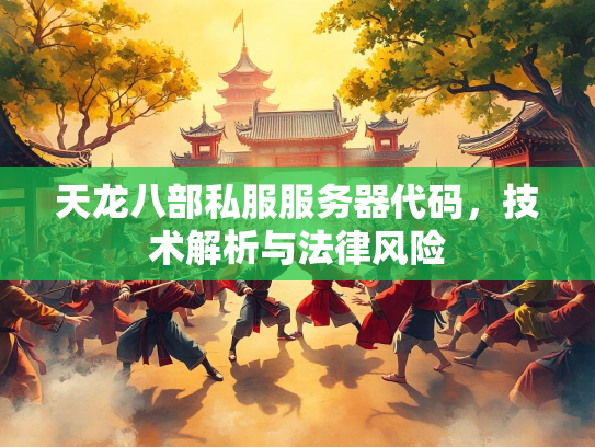 天龙八部私服服务器代码，技术解析与法律风险  第1张