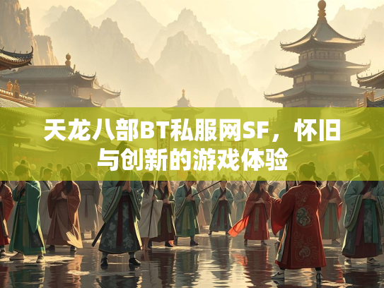 天龙八部BT私服网SF，怀旧与创新的游戏体验