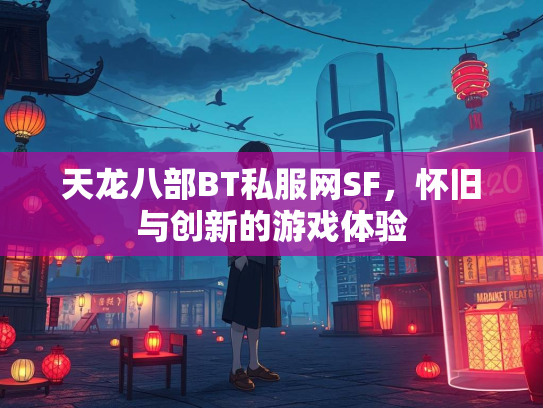 天龙八部BT私服网SF，怀旧与创新的游戏体验  第5张