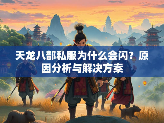 天龙八部私服为什么会闪？原因分析与解决方案