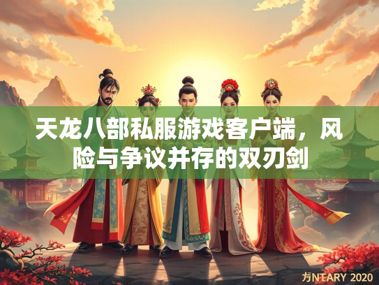 天龙八部私服游戏客户端，风险与争议并存的双刃剑  第3张