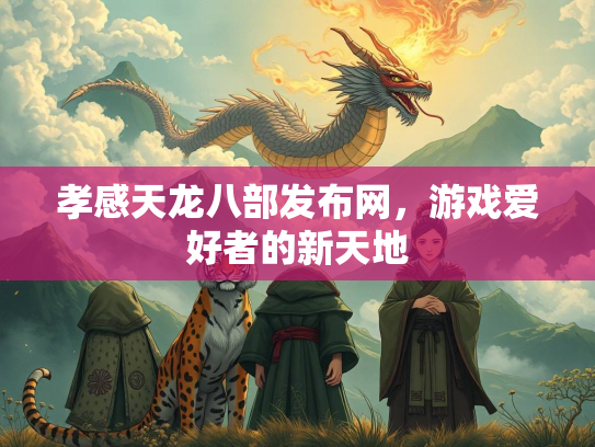 孝感天龙八部发布网，游戏爱好者的新天地