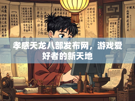 孝感天龙八部发布网，游戏爱好者的新天地