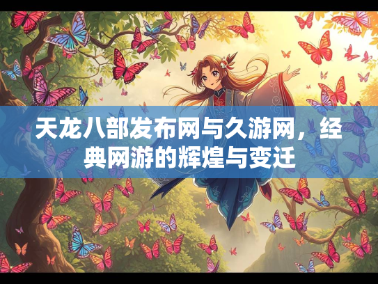 天龙八部发布网与久游网，经典网游的辉煌与变迁  第1张