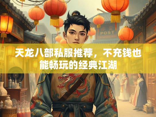 天龙八部私服推荐，不充钱也能畅玩的经典江湖