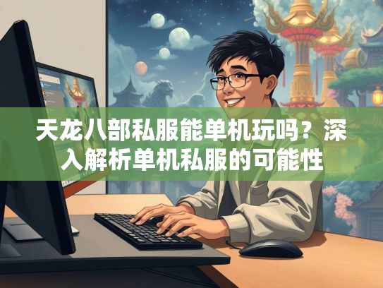 天龙八部私服能单机玩吗？深入解析单机私服的可能性