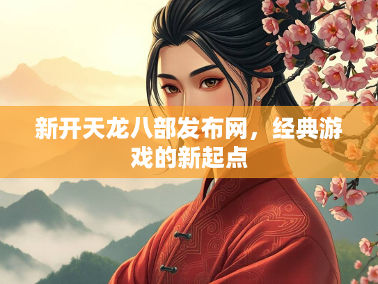 新开天龙八部发布网，经典游戏的新起点