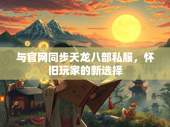 与官网同步天龙八部私服，怀旧玩家的新选择