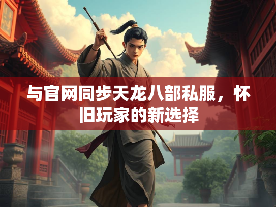 与官网同步天龙八部私服，怀旧玩家的新选择