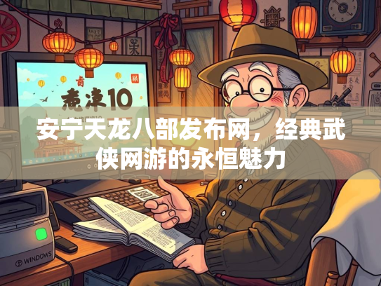 安宁天龙八部发布网，经典武侠网游的永恒魅力