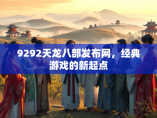 9292天龙八部发布网，经典游戏的新起点