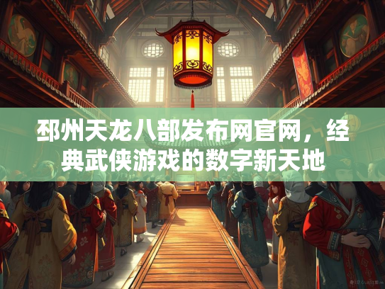 邳州天龙八部发布网官网，经典武侠游戏的数字新天地