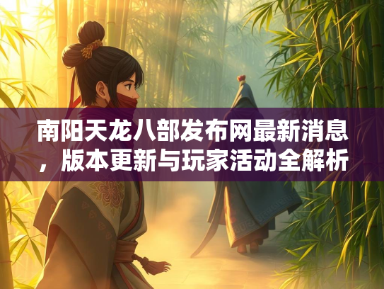 南阳天龙八部发布网最新消息，版本更新与玩家活动全解析