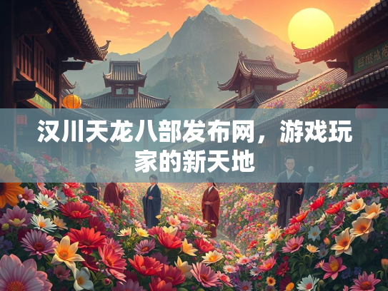 汉川天龙八部发布网，游戏玩家的新天地