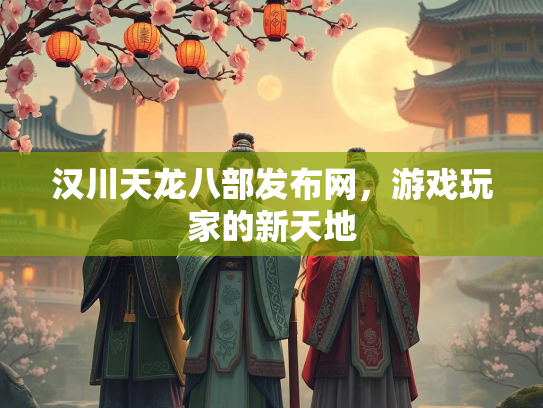 汉川天龙八部发布网，游戏玩家的新天地
