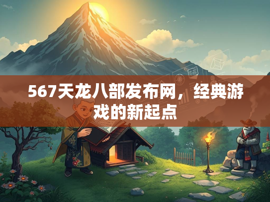 567天龙八部发布网，经典游戏的新起点